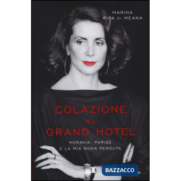 Colazione al Grand Hotel. Moravia, Parise e la mia Roma perduta