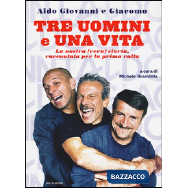 Tre uomini e una vita. La nostra (vera) storia raccontata per la prima volta