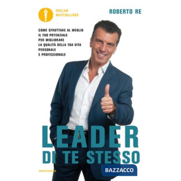 Leader di te stesso. Come sfruttare al meglio il tuo potenziale per migliorare la qualità della tua vita personale e professiona