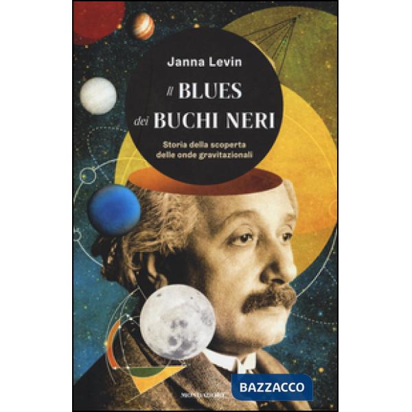 Blues dei buchi neri. Storia della scoperta delle onde gravitazionali (Il)
