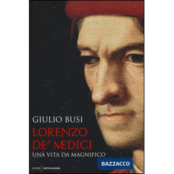 Lorenzo de' Medici. Una vita da Magnifico