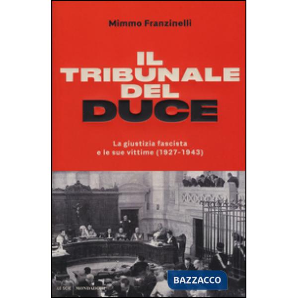 Tribunale del Duce. La giustizia fascista e le sue vittime (1927-1945) (Il)