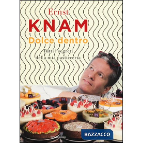 Dolce dentro. Tutti i segreti della mia pasticceria