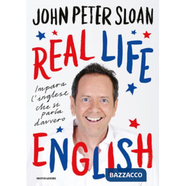 Real life english. Impara l'inglese che si parla davvero