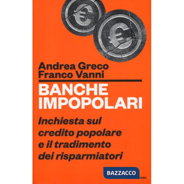 Banche impopolari. Inchiesta sul credito popolare e il tradimento dei risparmiat