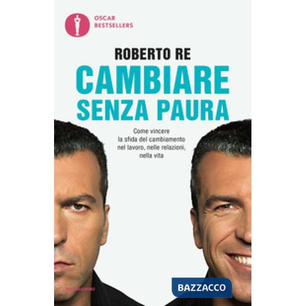 Cambiare senza paura. Come vincere la sfida del cambiamento nel lavoro, nelle relazioni, nella vita
