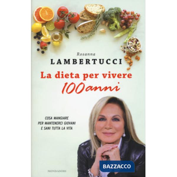 Dieta per vivere 100 anni. Cosa mangiare per mantenerci giovani e sani tutta la vita (La)