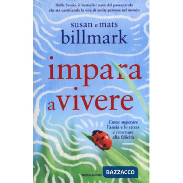 Impara a vivere. Come superare l'ansia e lo stress e ritornare alla felicità