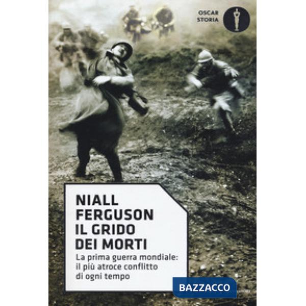 Grido dei morti. La prima guerra mondiale: il più atroce conflitto di ogni tempo