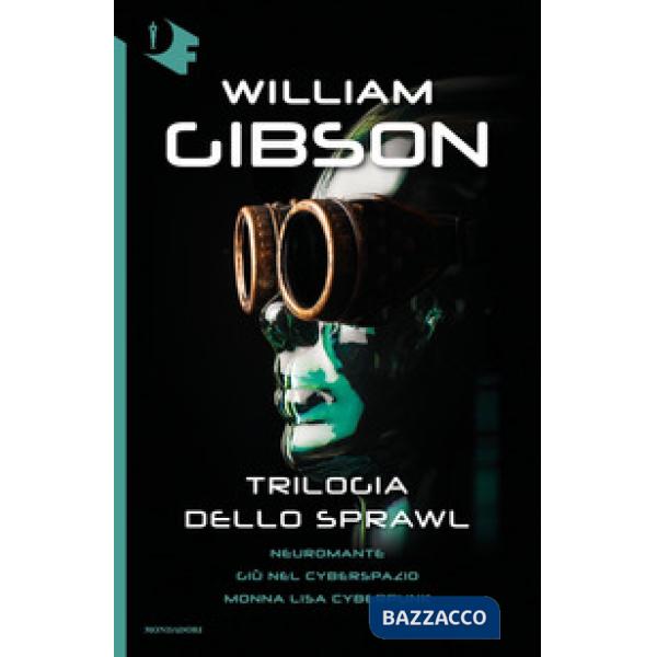 Trilogia dello Sprawl: Neuromante-Giù nel cyberspazio-Monna Lisa cyberpunk