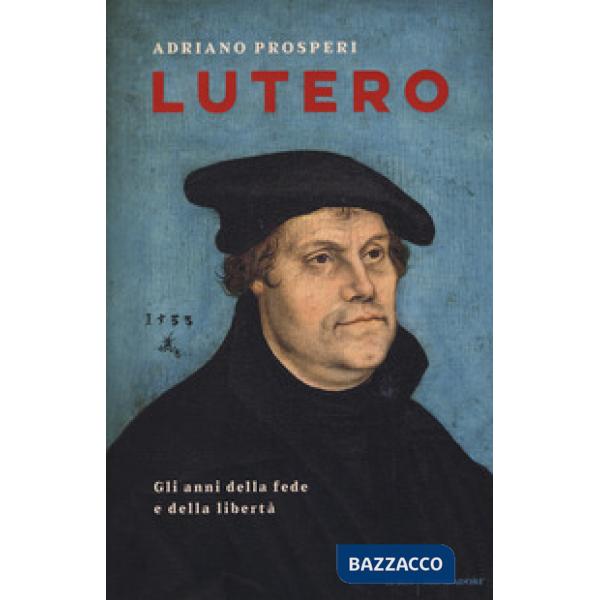 Lutero. Gli anni della fede e della libertà