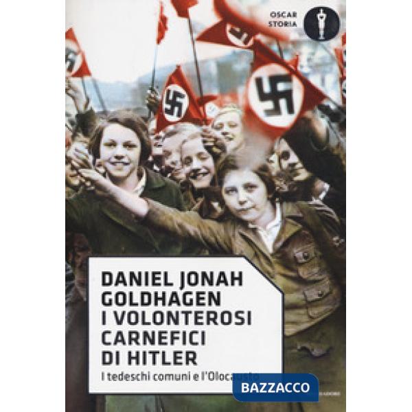 Volonterosi carnefici di Hitler. I tedeschi comuni e l'Olocausto (I)