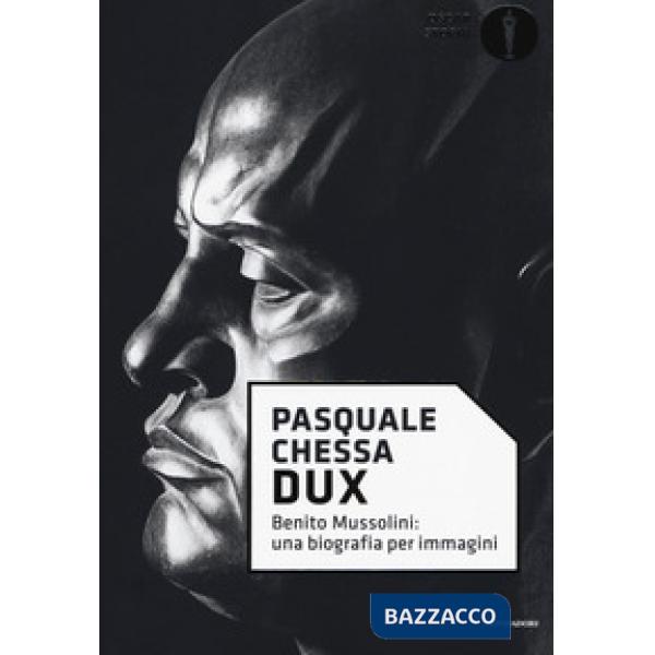 Dux. Benito Mussolini: una biografia per immagini
