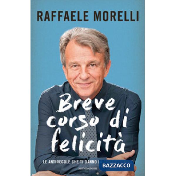 Breve corso di felicità. Le antiregole che ti danno la gioia di vivere