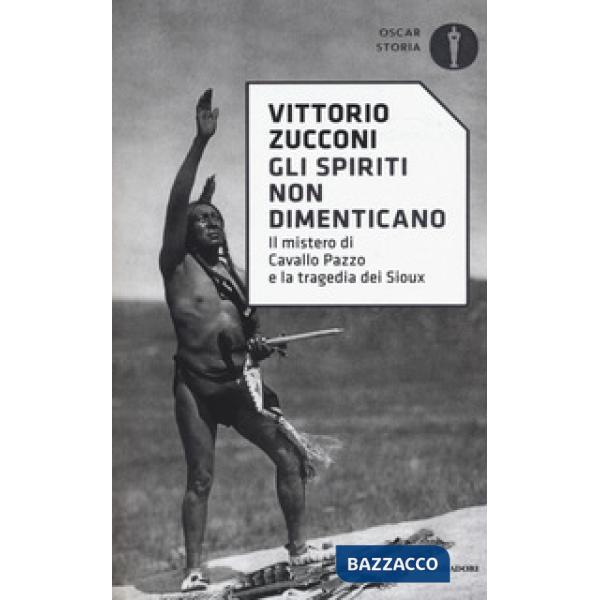 Spiriti non dimenticano. Il mistero di Cavallo Pazzo e la tragedia dei Sioux (Gli)