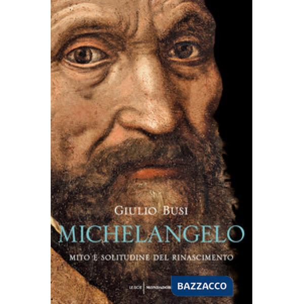 Michelangelo. Mito e solitudine del Rinascimento