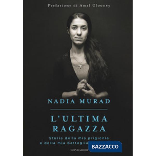 Ultima ragazza. Storia della mia prigionia e della mia battaglia contro l'Isis (L')