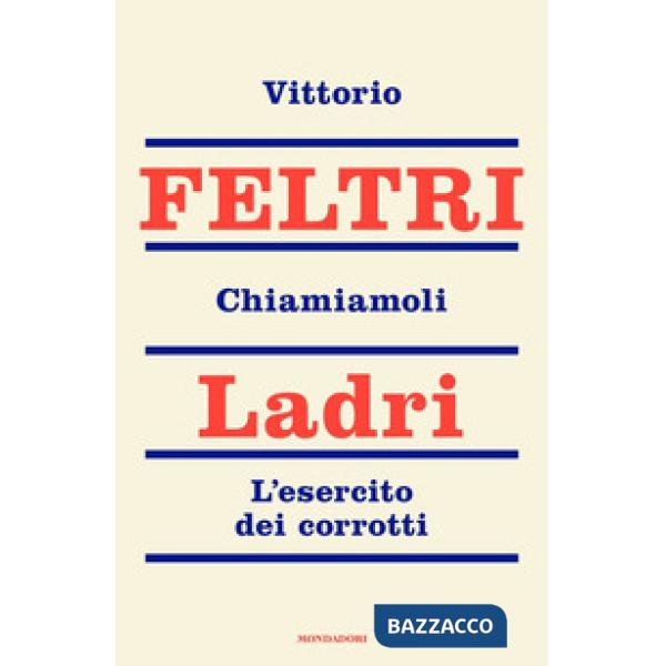 Chiamiamoli ladri. L'esercito dei corrotti