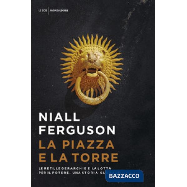 Piazza e la torre. Le reti, le gerarchie e la lotta per il potere. Una storia gl