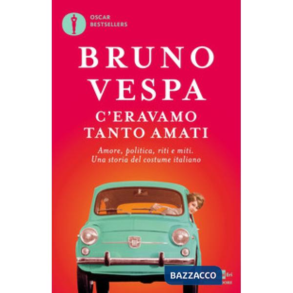 C'eravamo tanto amati. Amore, politica, riti e miti. Una storia del costume ital