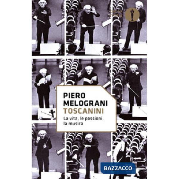 Toscanini. La vita, le passioni, la musica