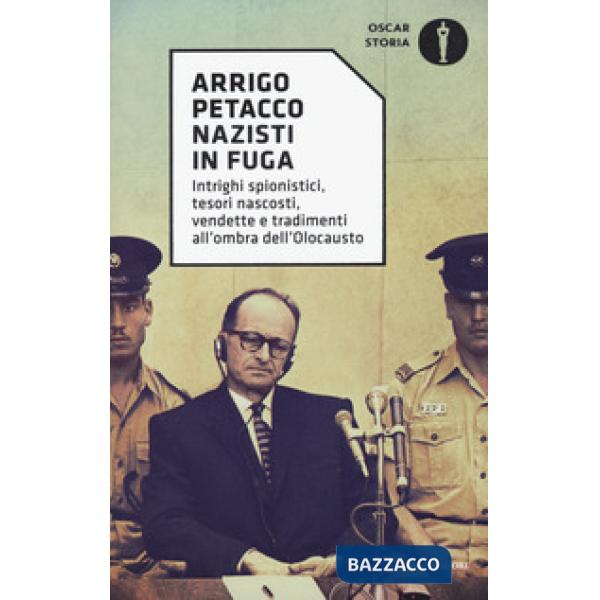 Nazisti in fuga. Intrighi spionistici, tesori nascosti, vendette e tradimenti all'ombra dell'Olocausto