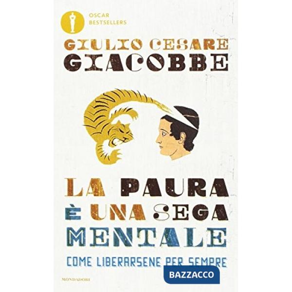 Paura è una sega mentale. Come liberarsene per sempre (La)