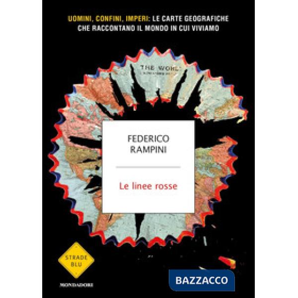 Linee rosse. Uomini, confini, imperi: le carte geografiche che raccontano il mondo in cui viviamo (Le)