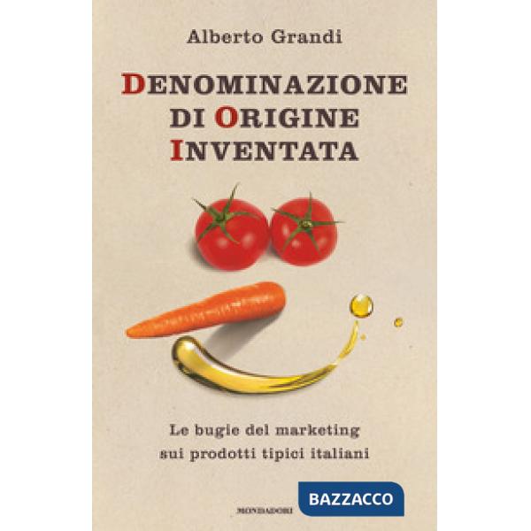 Denominazione di origine inventata. Le bugie del marketing sui prodotti tipici italiani
