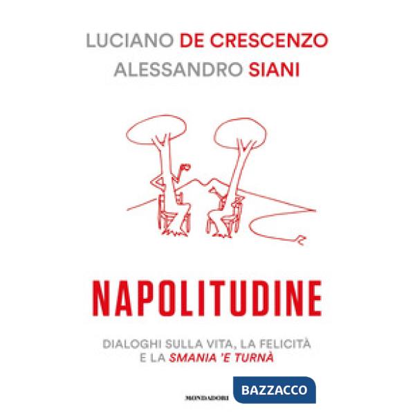 Napolitudine. Dialoghi sulla vita, la felicità e la smania 'e turnà