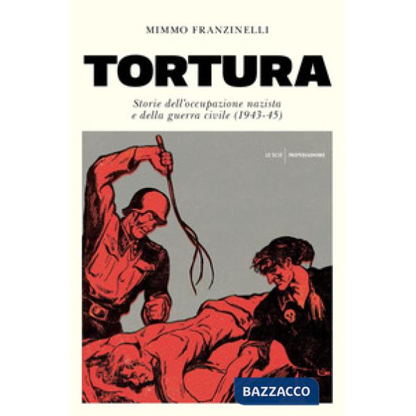 Tortura. Storia dell'occupazione nazista e della guerra civile (1943-45)