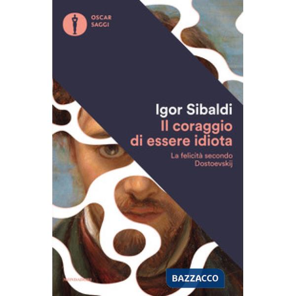 Coraggio di essere idiota. La felicità secondo Dostoevskij (Il)