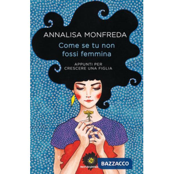 Come se tu non fossi femmina. Appunti per crescere una figlia