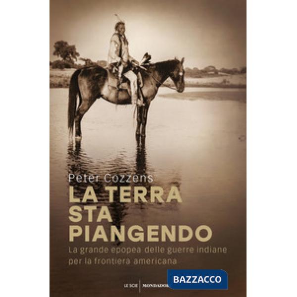 Terra sta piangendo. La grande epopea delle guerre indiane per la frontiera amer