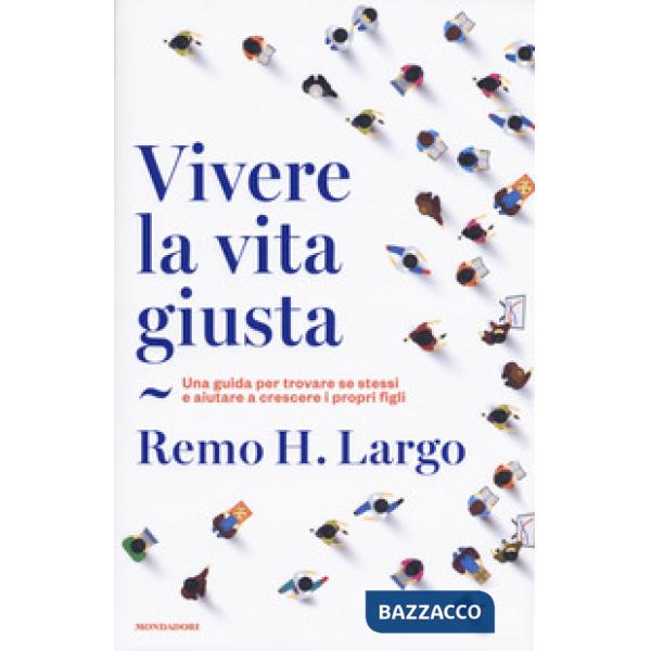 Vivere la vita giusta. Una guida per trovare se stessi e aiutare a crescere i pr