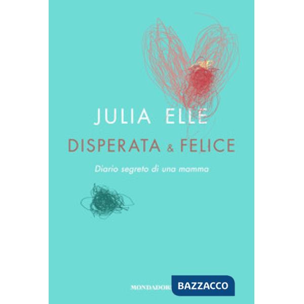 Disperata & felice. Diario segreto di una mamma