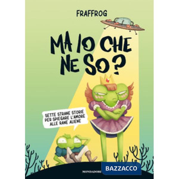 Ma io che ne so? Sette strane storie per spiegare l'amore alle rane aliene