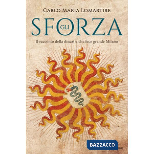 Sforza. Il racconto della dinastia che fece grande Milano (Gli)