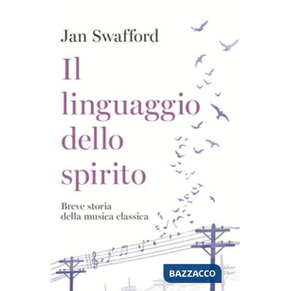Linguaggio dello spirito. Breve storia della musica classica (Il)