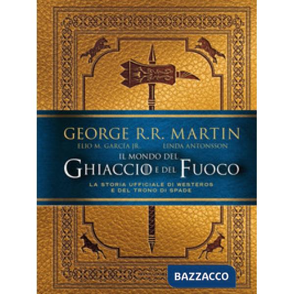 Mondo del ghiaccio e del fuoco. La storia ufficiale di Westeros e del Trono di spade (Il)