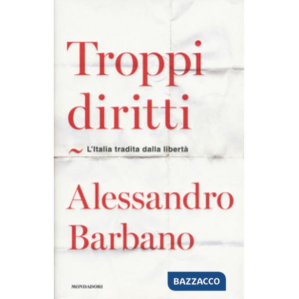 Troppi diritti. L'Italia tradita dalla libertà