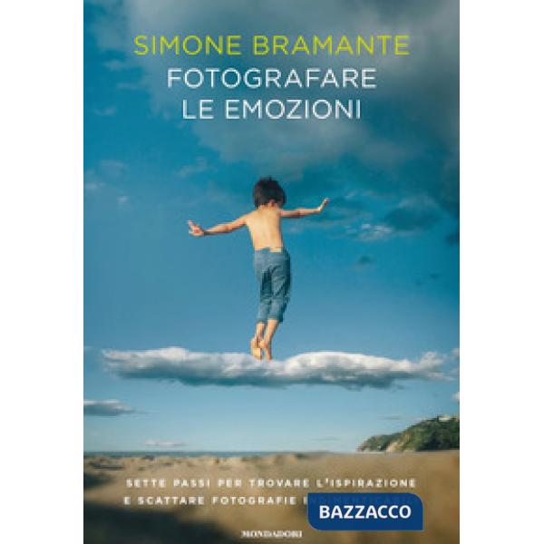 Fotografare le emozioni. Sette passi per trovare l'ispirazione e scattare fotogr