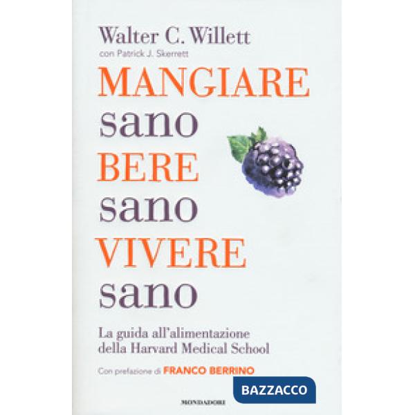 Mangiare sano, bere sano, vivere sano. La guida all'alimentazione dell'Harvard Medical School