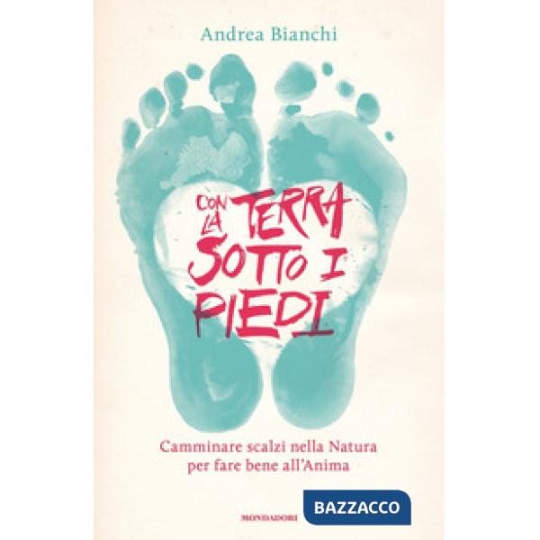 Con la terra sotto i piedi. Camminare scalzi nella natura per fare bene all'anima