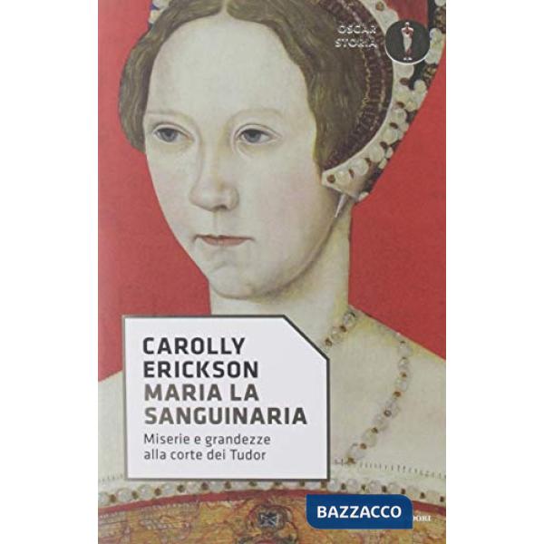 Maria la sanguinaria. Miserie e grandezze alla corte dei Tudor