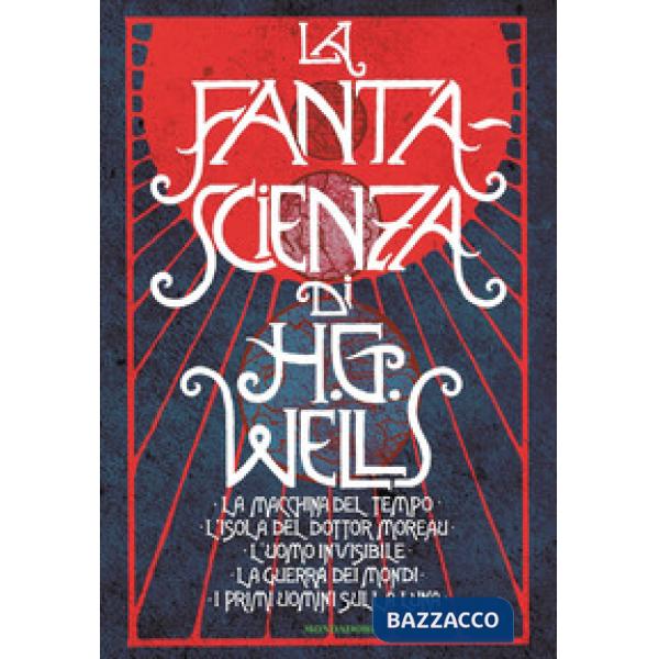 Fanta-scienza di H. G. Wells: La macchina del tempo-L'isola del dottor Moreau-L'uomo invisibile-La guerra dei mondi-I primi uomi