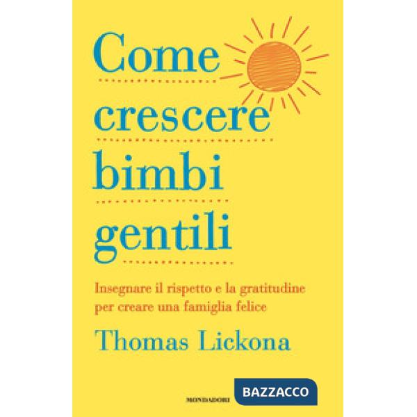 Come crescere bimbi gentili. Insegnare il rispetto e la gratitudine per creare una famiglia felice
