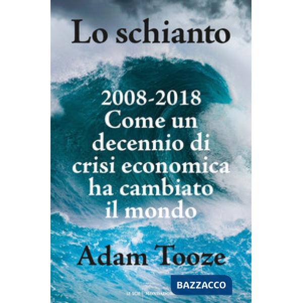 Schianto. 2008-2018. Come un decennio di crisi economica ha cambiato il mondo (L