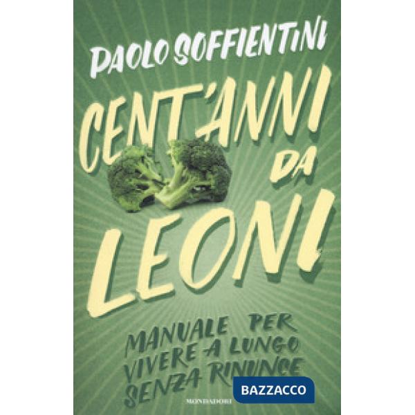 Cent'anni da leoni. Manuale per vivere a lungo senza rinunce