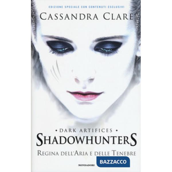 Regina dell'aria e delle tenebre. Dark artifices. Shadowhunters. Ediz. speciale